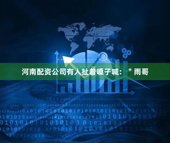 河南配资公司有人扯着嗓子喊：＂雨哥