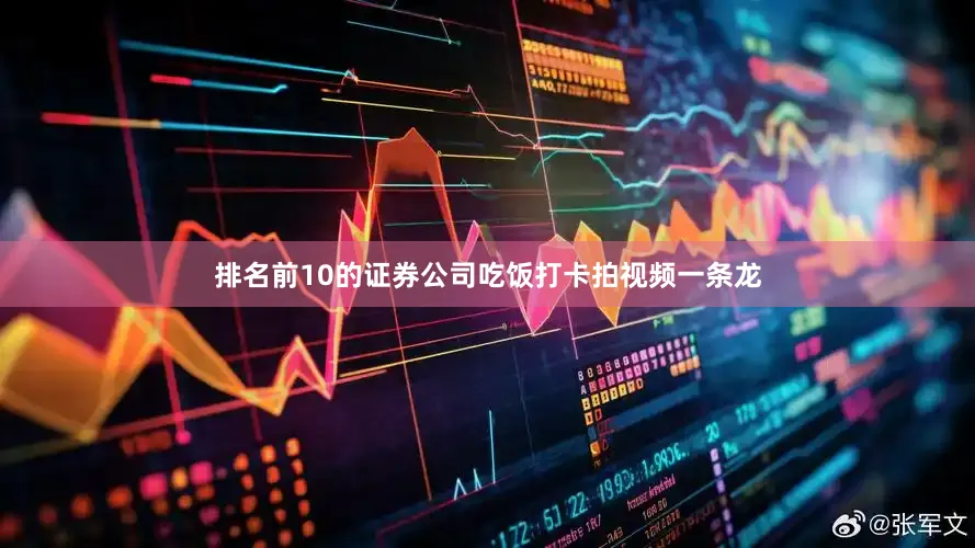 排名前10的证券公司吃饭打卡拍视频一条龙