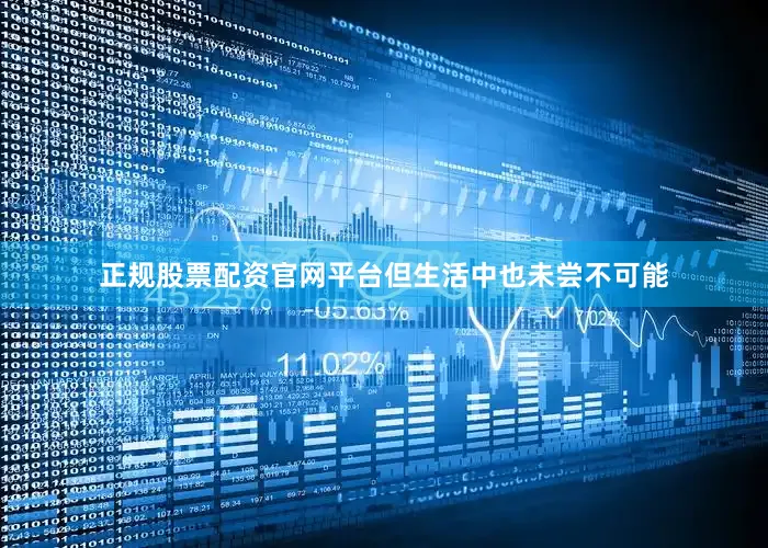 正规股票配资官网平台但生活中也未尝不可能